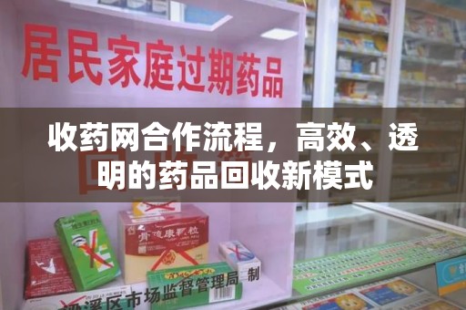 东莞收药网合作流程，高效、透明的药品回收新模式