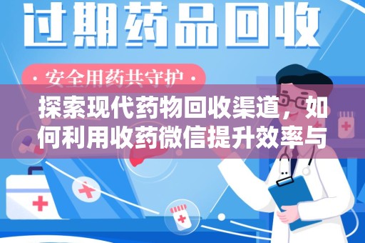 东莞探索现代药物回收渠道，如何利用收药微信提升效率与安全