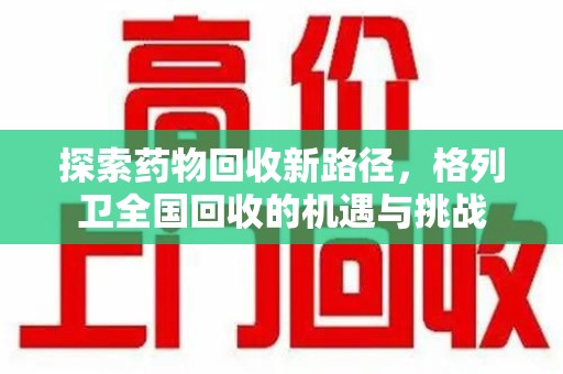 东莞探索药物回收新路径，格列卫全国回收的机遇与挑战