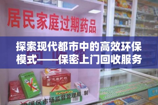 东莞探索现代都市中的高效环保模式——保密上门回收服务新趋势