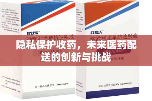 东莞隐私保护收药，未来医药配送的创新与挑战