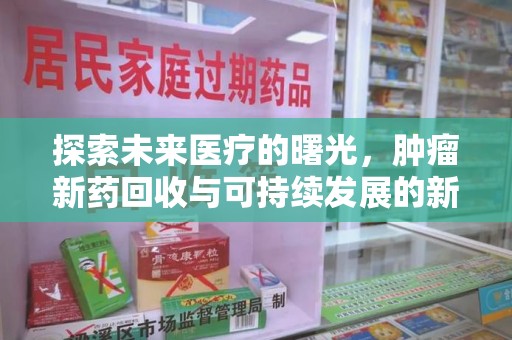 东莞探索未来医疗的曙光，肿瘤新药回收与可持续发展的新路径