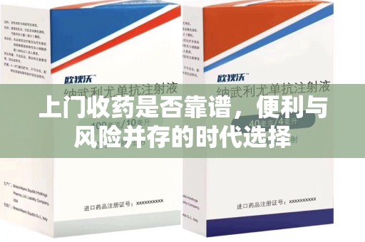 东莞上门收药是否靠谱，便利与风险并存的时代选择
