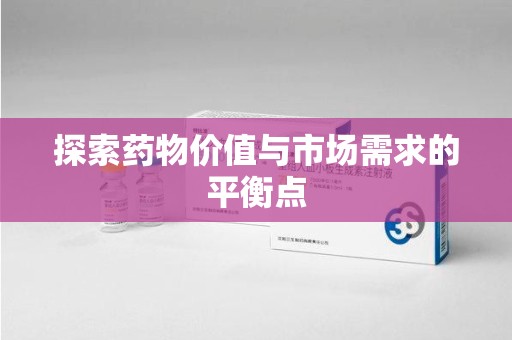 东莞探索药物价值与市场需求的平衡点