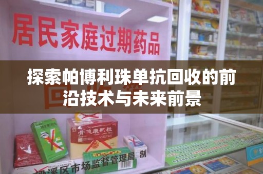 东莞探索帕博利珠单抗回收的前沿技术与未来前景