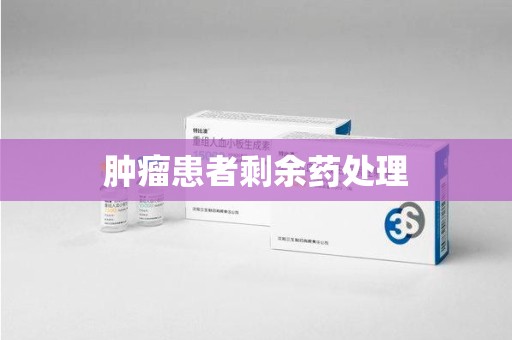 东莞肿瘤患者剩余药处理