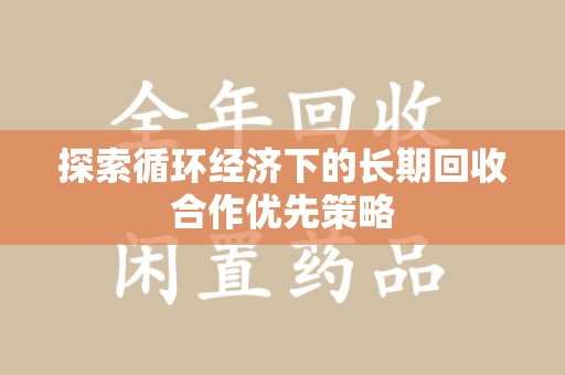 东莞探索循环经济下的长期回收合作优先策略