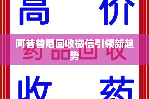 东莞阿昔替尼回收微信引领新趋势