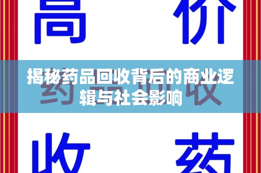 东莞揭秘药品回收背后的商业逻辑与社会影响