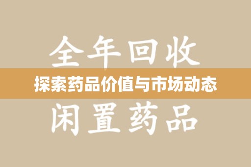 东莞探索药品价值与市场动态