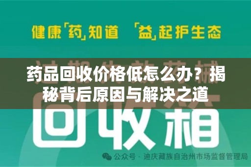 东莞药品回收价格低怎么办？揭秘背后原因与解决之道