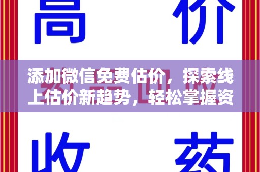 东莞添加微信免费估价，探索线上估价新趋势，轻松掌握资产价值