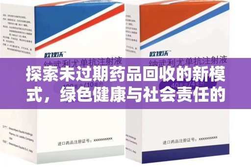 东莞探索未过期药品回收的新模式，绿色健康与社会责任的双重驱动
