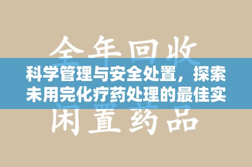 东莞科学管理与安全处置，探索未用完化疗药处理的最佳实践