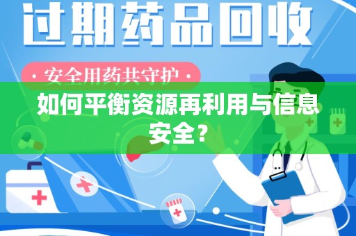 东莞如何平衡资源再利用与信息安全？