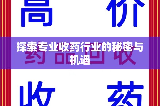 东莞探索专业收药行业的秘密与机遇