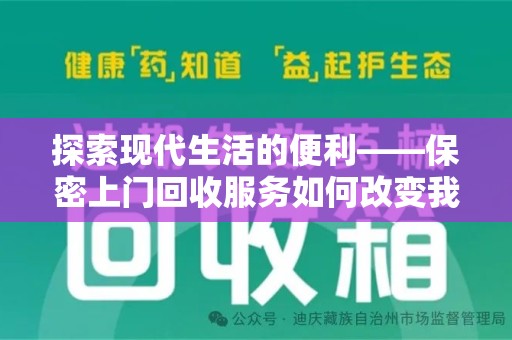 东莞探索现代生活的便利——保密上门回收服务如何改变我们的废弃物处理方式