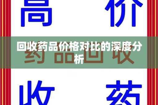 东莞回收药品价格对比的深度分析