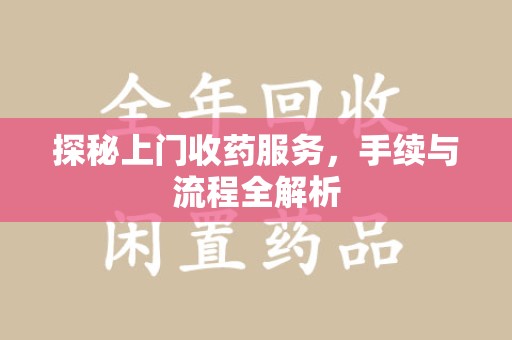 东莞探秘上门收药服务，手续与流程全解析