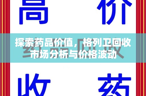 东莞探索药品价值，格列卫回收市场分析与价格波动