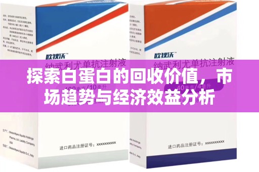 东莞探索白蛋白的回收价值，市场趋势与经济效益分析