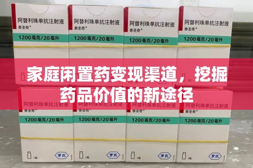 东莞家庭闲置药变现渠道，挖掘药品价值的新途径