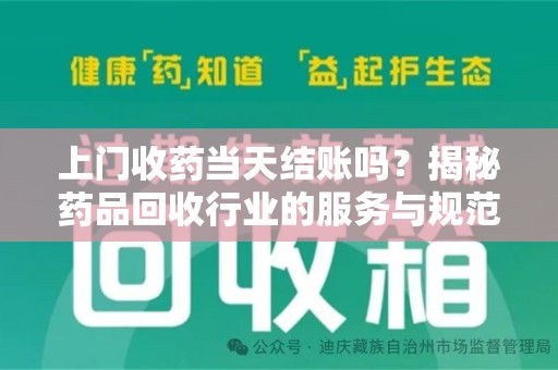 东莞上门收药当天结账吗？揭秘药品回收行业的服务与规范