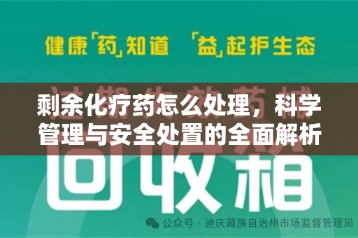 东莞剩余化疗药怎么处理，科学管理与安全处置的全面解析