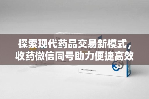 东莞探索现代药品交易新模式，收药微信同号助力便捷高效