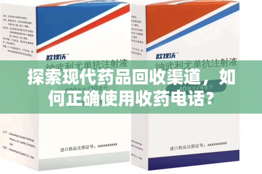 东莞探索现代药品回收渠道，如何正确使用收药电话？